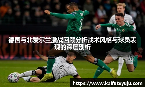 XcSport体育德国与北爱尔兰激战回顾分析战术风格与球员表现的深度剖析