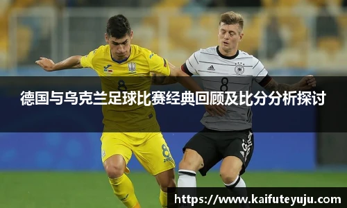 XcSport体育德国与乌克兰足球比赛经典回顾及比分分析探讨